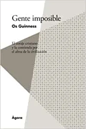 GENTE IMPOSIBLE- EL CORAJE CRISTIANO Y LA CONTIENDA POR EL ALMA DE LA CIVILIZACIÓN